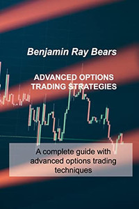 Advanced Options Trading Strategies: A Complete Guide With Advanced Options Trading Techniques - 9781803033631 Advanced Options Trading Strategies: A Complete Guide With Advanced Options Trading Techniques - 9781803033631