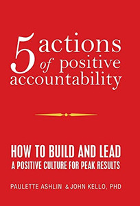 5 Actions Of Positive Accountability: How To Build And Lead A Positive Culture For Peak Results - 9781663208491