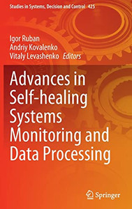 Advances In Self-Healing Systems Monitoring And Data Processing (Studies In Systems, Decision And Control, 425) Advances In Self-Healing Systems Monitoring And Data Processing (Studies In Systems, Decision And Control, 425)