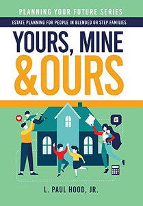 Yours, Mine & Ours: Estate Planning For People In Blended Or Stepfamilies (Planning Your Future) - 9781647044671