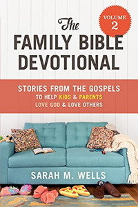 The Family Bible Devotional, Volume 2: Stories From The Gospels To Help Kids And Parents Love God And Love Others The Family Bible Devotional, Volume 2: Stories From The Gospels To Help Kids And Parents Love God And Love Others