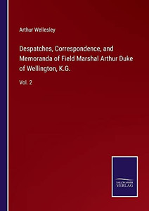 Despatches, Correspondence, And Memoranda Of Field Marshal Arthur Duke Of Wellington, K.G.: Vol. 2 - 9783752567083 Despatches, Correspondence, And Memoranda Of Field Marshal Arthur Duke Of Wellington, K.G.: Vol. 2 - 9783752567083