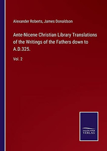Ante-Nicene Christian Library Translations Of The Writings Of The Fathers Down To A.D.325.: Vol. 2 - 9783752571622 Ante-Nicene Christian Library Translations Of The Writings Of The Fathers Down To A.D.325.: Vol. 2 - 9783752571622
