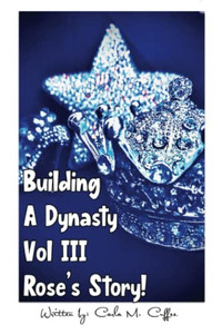 Building A Dynasty Rose'S Story! Vol Iii (Rose'S Story Fifty & Fabulous! Series Rose'S Story! Rose Weds In Barbados) Building A Dynasty Rose'S Story! Vol Iii (Rose'S Story Fifty & Fabulous! Series Rose'S Story! Rose Weds In Barbados)