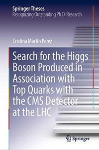 Search For The Higgs Boson Produced In Association With Top Quarks With The Cms Detector At The Lhc (Springer Theses) Search For The Higgs Boson Produced In Association With Top Quarks With The Cms Detector At The Lhc (Springer Theses)