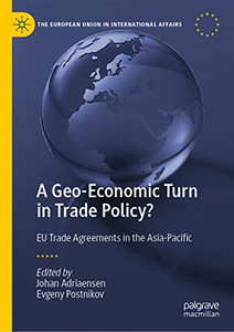 A Geo-Economic Turn In Trade Policy?: Eu Trade Agreements In The Asia-Pacific (The European Union In International Affairs)