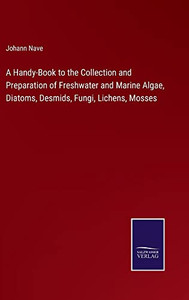 A Handy-Book To The Collection And Preparation Of Freshwater And Marine Algae, Diatoms, Desmids, Fungi, Lichens, Mosses - 9783752571172 A Handy-Book To The Collection And Preparation Of Freshwater And Marine Algae, Diatoms, Desmids, Fungi, Lichens, Mosses - 9783752571172