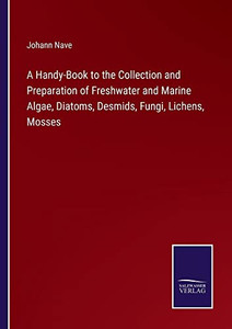 A Handy-Book To The Collection And Preparation Of Freshwater And Marine Algae, Diatoms, Desmids, Fungi, Lichens, Mosses - 9783752571165 A Handy-Book To The Collection And Preparation Of Freshwater And Marine Algae, Diatoms, Desmids, Fungi, Lichens, Mosses - 9783752571165