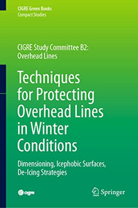 Techniques For Protecting Overhead Lines In Winter Conditions: Dimensioning, Icephobic Surfaces, De-Icing Strategies (Cigre Green Books)