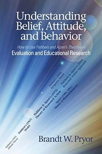 Understanding Belief, Attitude, And Behavior: How To Use Fishbein And Ajzen'S Theories In Evaluation And Educational Research - 9781648026140