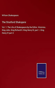 The Stratford Shakspere: Vol. 1: The Life Of Shakespeare By The Editor. Histories. King John. King Richard Ii. King Henry Iv, Part 1. King Henry Iv Part 2 - 9783752575392