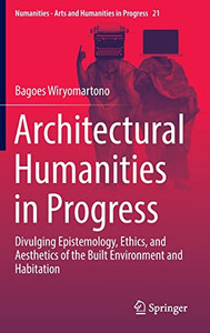 Architectural Humanities In Progress: Divulging Epistemology, Ethics, And Aesthetics Of The Built Environment And Habitation (Numanities - Arts And Humanities In Progress, 21) Architectural Humanities In Progress: Divulging Epistemology, Ethics, And Aesthetics Of The Built Environment And Habitation (Numanities - Arts And Humanities In Progress, 21)