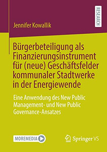 Bürgerbeteiligung Als Finanzierungsinstrument Für (Neue) Geschäftsfelder Kommunaler Stadtwerke In Der Energiewende: Eine Anwendung Des New Public ... Public Governance-Ansatzes (German Edition)