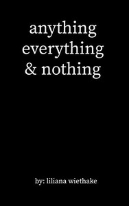 Anything, Everything, & Nothing