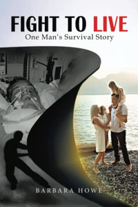 Fight To Live: One Man'S Survival Story Fight To Live: One Man'S Survival Story