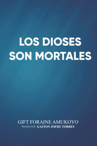 Los Dioses Son Mortales (Spanish Edition) Los Dioses Son Mortales (Spanish Edition)