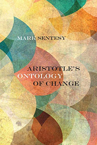 Aristotle's Ontology of Change (Rereading Ancient Philosophy) Aristotle's Ontology of Change (Rereading Ancient Philosophy)