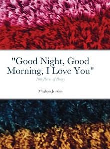 Good Night, Good Morning, I Love You: 100 Poems
