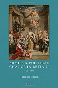 Armies And Political Change In Britain, 1660-1750 Armies And Political Change In Britain, 1660-1750