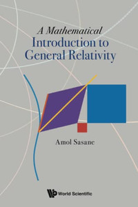 Mathematical Introduction To General Relativity, A Mathematical Introduction To General Relativity, A