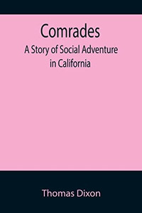 Comrades; A Story Of Social Adventure In California Comrades; A Story Of Social Adventure In California