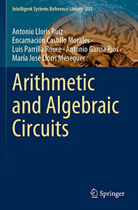 Arithmetic And Algebraic Circuits (Intelligent Systems Reference Library, 201) Arithmetic And Algebraic Circuits (Intelligent Systems Reference Library, 201)