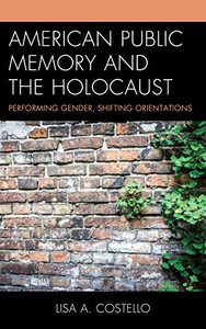 American Public Memory And The Holocaust: Performing Gender, Shifting Orientations American Public Memory And The Holocaust: Performing Gender, Shifting Orientations