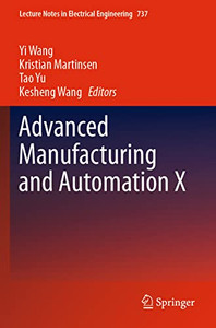 Advanced Manufacturing And Automation X (Lecture Notes In Electrical Engineering, 737) Advanced Manufacturing And Automation X (Lecture Notes In Electrical Engineering, 737)