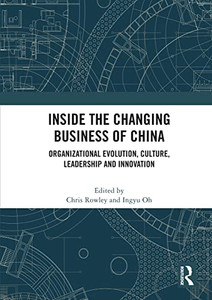 Inside The Changing Business Of China: Organizational Evolution, Culture, Leadership And Innovation