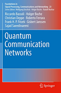 Quantum Communication Networks (Foundations In Signal Processing, Communications And Networking, 23) Quantum Communication Networks (Foundations In Signal Processing, Communications And Networking, 23)