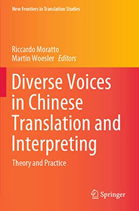 Diverse Voices In Chinese Translation And Interpreting: Theory And Practice (New Frontiers In Translation Studies) Diverse Voices In Chinese Translation And Interpreting: Theory And Practice (New Frontiers In Translation Studies)