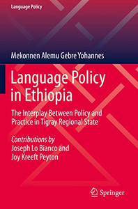 Language Policy In Ethiopia: The Interplay Between Policy And Practice In Tigray Regional State (Language Policy, 24) Language Policy In Ethiopia: The Interplay Between Policy And Practice In Tigray Regional State (Language Policy, 24)