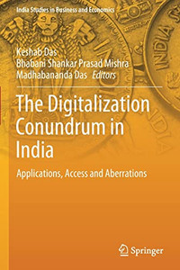 The Digitalization Conundrum In India: Applications, Access And Aberrations (India Studies In Business And Economics)