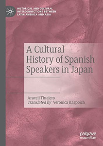 A Cultural History Of Spanish Speakers In Japan (Historical And Cultural Interconnections Between Latin America And Asia)