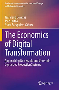The Economics Of Digital Transformation: Approaching Non-Stable And Uncertain Digitalized Production Systems (Studies On Entrepreneurship, Structural Change And Industrial Dynamics) The Economics Of Digital Transformation: Approaching Non-Stable And Uncertain Digitalized Production Systems (Studies On Entrepreneurship, Structural Change And Industrial Dynamics)
