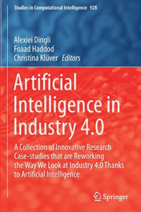 Artificial Intelligence In Industry 4.0: A Collection Of Innovative Research Case-Studies That Are Reworking The Way We Look At Industry 4.0 Thanks To ... (Studies In Computational Intelligence, 928) Artificial Intelligence In Industry 4.0: A Collection Of Innovative Research Case-Studies That Are Reworking The Way We Look At Industry 4.0 Thanks To ... (Studies In Computational Intelligence, 928)