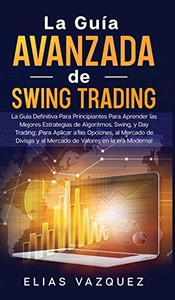 La Guía Avanzada De Swing Trading: La Guía Definitiva Para Principiantes Para Aprender Las Mejores Estrategias De Algoritmos, Swing, Y Day Trading; ... Valores En La Era Moderna! (Spanish Edition) - 9781800600515 La Guía Avanzada De Swing Trading: La Guía Definitiva Para Principiantes Para Aprender Las Mejores Estrategias De Algoritmos, Swing, Y Day Trading; ... Valores En La Era Moderna! (Spanish Edition) - 9781800600515