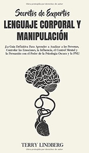 Secretos De Expertos - Lenguaje Corporal Y Manipulación: ¡La Guía Definitiva Para Aprender A Analizar A Las Personas, Controlar Las Emociones, La ... Psicología Oscura Y La Pnl! (Spanish Edition) - 9781800762480 Secretos De Expertos - Lenguaje Corporal Y Manipulación: ¡La Guía Definitiva Para Aprender A Analizar A Las Personas, Controlar Las Emociones, La ... Psicología Oscura Y La Pnl! (Spanish Edition) - 9781800762480