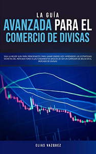 La Guía Avanzada Para El Comercio De Divisas: Siga La Mejor Guía Para Principiantes Para Ganar Dinero Hoy! Aprenderá Las Estrategias Secretas Del ... En El Mercado De Divisas! (Spanish Edition) - 9781800600126 La Guía Avanzada Para El Comercio De Divisas: Siga La Mejor Guía Para Principiantes Para Ganar Dinero Hoy! Aprenderá Las Estrategias Secretas Del ... En El Mercado De Divisas! (Spanish Edition) - 9781800600126