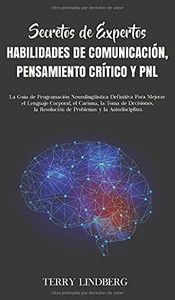Secretos De Expertos - Habilidades De Comunicación, Pensamiento Crítico Y Pnl: La Guía De Programación Neurolingüística Definitiva Para Mejorar El ... Y La Autodisciplina. (Spanish Edition) - 9781800762510 Secretos De Expertos - Habilidades De Comunicación, Pensamiento Crítico Y Pnl: La Guía De Programación Neurolingüística Definitiva Para Mejorar El ... Y La Autodisciplina. (Spanish Edition) - 9781800762510