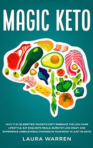 Magic Keto: Why It Is Celebrities' Favorite Diet?: Embrace The Low-Carb Lifestyle, Eat Exquisite Meals, Burn Fat Like Crazy And Experience Unbelievable Changes In Your Body In Just 30 Days - 9781648661785