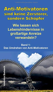 Anti-Motivatoren Sind Keine Zerstörer, Sondern Schöpfer - Wie Lassen Sich Lebenshindernisse In Großartige Anreize Verwandeln?: Band 1: Das Umdrehen Von Anti-Motivatoren (German Edition) - 9783347037571 Anti-Motivatoren Sind Keine Zerstörer, Sondern Schöpfer - Wie Lassen Sich Lebenshindernisse In Großartige Anreize Verwandeln?: Band 1: Das Umdrehen Von Anti-Motivatoren (German Edition) - 9783347037571