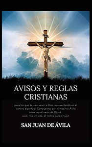 Avisos Y Reglas Cristianas: Para Los Que Desean Servir A Dios, Aprovechando En El Camino Espiritual. Compuestas Por El Maestro Ávila Sobre Aquel Verso ... Vide, Et Inclina Aurem Tuam (Spanish Edition)