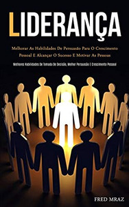 Liderança: Melhorar As Habilidades De Persuasão Para O Crescimento Pessoal E Alcançar O Sucesso E Motivar As Pessoas (Melhores Habilidades De Tomada ... E Crescimento Pessoal) (Portuguese Edition)
