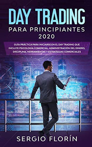 Day Trading Para Principiantes 2020: Guía Práctica Para Iniciarse En El Day Trading Que Incluye Psicología Comercial, Administración Del Dinero, ... Y Estrategias Comerciales (Spanish Edition)