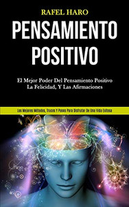 Pensamiento Positivo: El Mejor Poder Del Pensamiento Positivo, La Felicidad, Y Las Afirmaciones (Los Mejores Métodos, Trucos Y Pasos Para Disfrutar De Una Vida Exitosa) (Spanish Edition)
