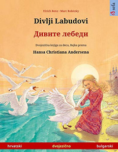 Divlji Labudovi - ?????? ?????? (Hrvatski - Bulgarski): Dvojezicna Djecji Knjiga Prema Jednoj Bajci Od Hansa Christiana Andersena (Sefa Picture Books In Two Languages) (Croatian Edition) Divlji Labudovi - ?????? ?????? (Hrvatski - Bulgarski): Dvojezicna Djecji Knjiga Prema Jednoj Bajci Od Hansa Christiana Andersena (Sefa Picture Books In Two Languages) (Croatian Edition)