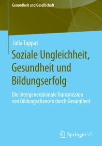 Soziale Ungleichheit, Gesundheit Und Bildungserfolg: Die Intergenerationale Transmission Von Bildungschancen Durch Gesundheit (Gesundheit Und Gesellschaft) (German Edition) Soziale Ungleichheit, Gesundheit Und Bildungserfolg: Die Intergenerationale Transmission Von Bildungschancen Durch Gesundheit (Gesundheit Und Gesellschaft) (German Edition)