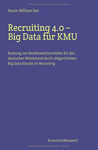 Recruiting 4.0 - Big Data Für Kmu: Nutzung Von Wettbewerbsvorteilen Für Den Deutschen Mittelstand Durch Zielgerichteten Big Data-Einsatz Im Recruiting (German Edition) Recruiting 4.0 - Big Data Für Kmu: Nutzung Von Wettbewerbsvorteilen Für Den Deutschen Mittelstand Durch Zielgerichteten Big Data-Einsatz Im Recruiting (German Edition)