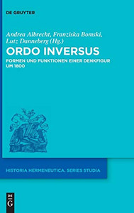 Ordo Inversus: Formen Und Funktionen Einer Denkfigur Um 1800 (Historia Hermeneutica. Series Studia) (German Edition) (Historia Hermeneutica - Series Studia, 19)